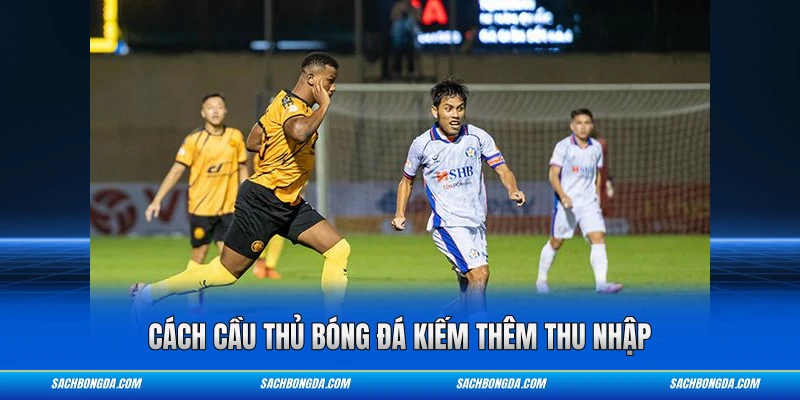 Cách cầu thủ bóng đá kiếm thêm thu nhập