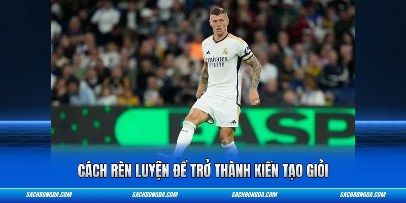 Cách rèn luyện để trở thành kiến tạo giỏi