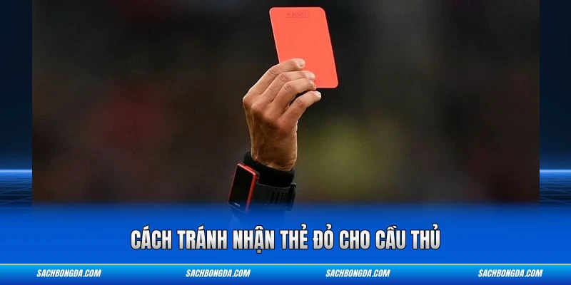 Cách tránh nhận thẻ đỏ cho cầu thủ