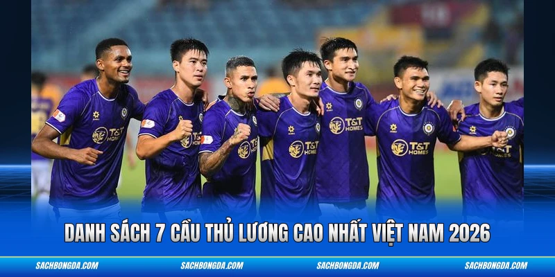 Danh sách 7 cầu thủ lương cao nhất Việt Nam 2026