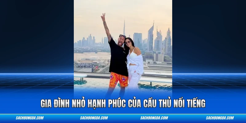 Gia đình nhỏ hạnh phúc của cầu thủ nổi tiếng