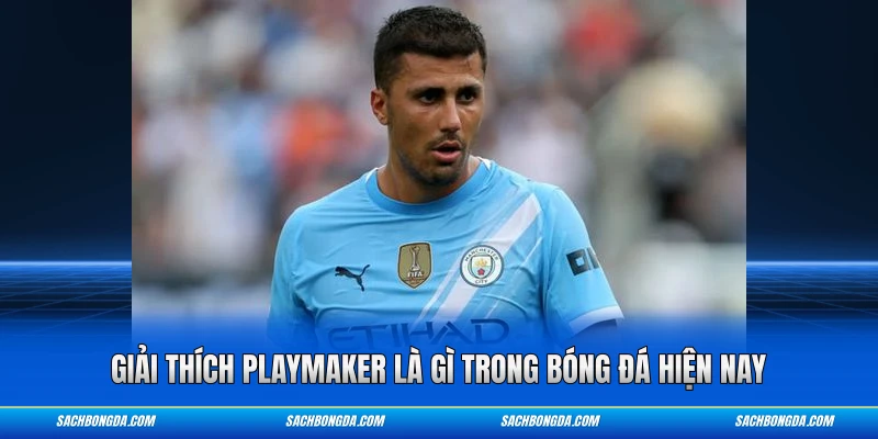 Giải thích playmaker là gì trong bóng đá hiện nay