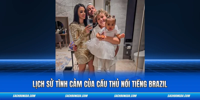 Lịch sử tình cảm của cầu thủ nổi tiếng Brazil