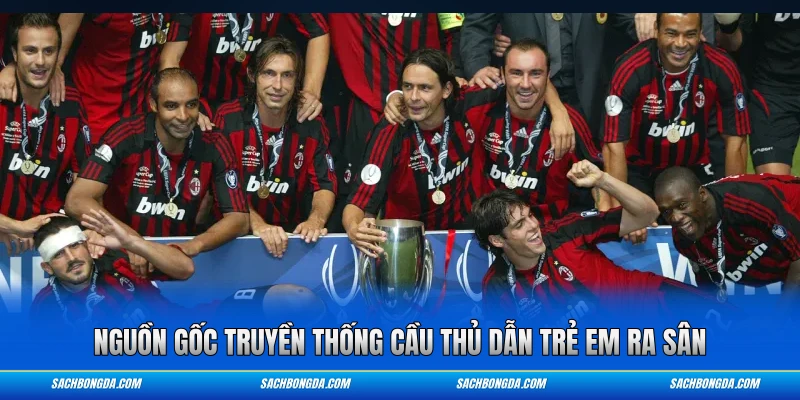 Nguồn gốc truyền thống cầu thủ dẫn trẻ em ra sân