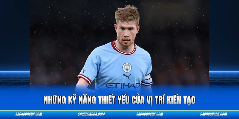 Những kỹ năng thiết yếu của vị trí kiến tạo