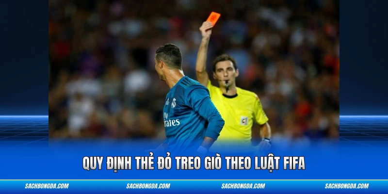 Quy định thẻ đỏ treo giò theo luật FIFA
