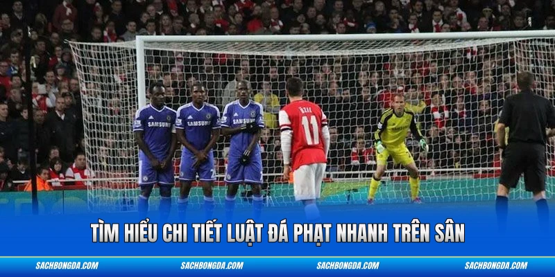 Tìm hiểu chi tiết luật đá phạt nhanh trên sân