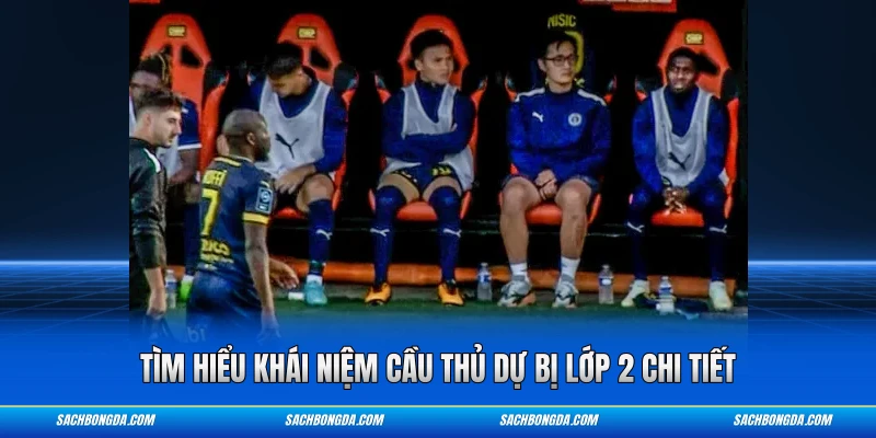 Tìm hiểu khái niệm cầu thủ dự bị lớp 2 chi tiết