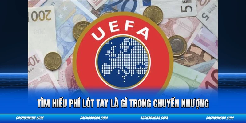 Tìm hiểu phí lót tay là gì trong chuyển nhượng