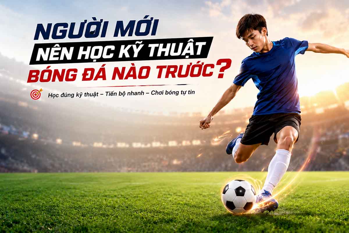 10 Kỹ Thuật Bóng Đá Cơ Bản Cho Người Mới Cần Biết 1 Người mới nên học kỹ thuật bóng đá nào trước?
