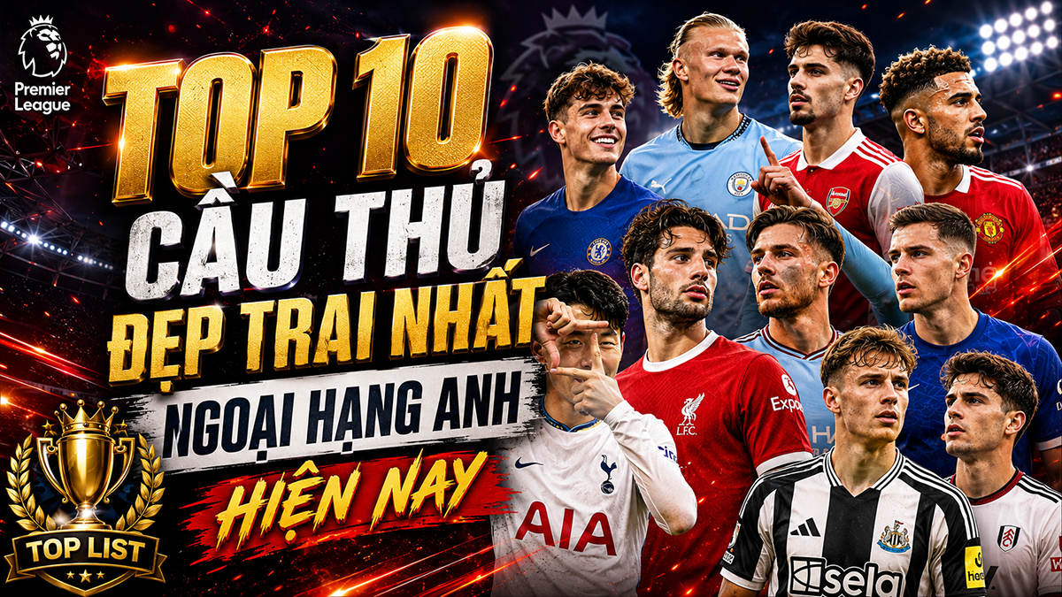 Top 10 cầu thủ đẹp trai nhất ngoại hạng anh hiện nay